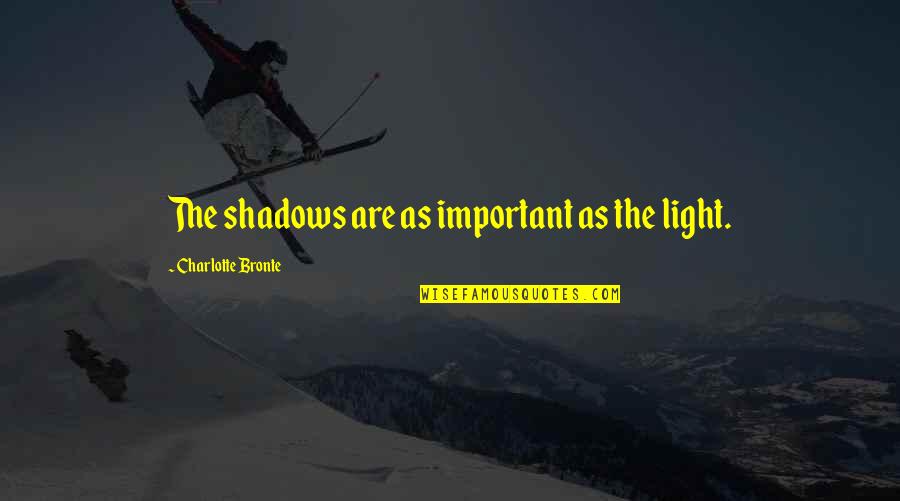 Margetson William Quotes By Charlotte Bronte: The shadows are as important as the light. Margetson William Quotes By Charlotte Bronte: The shadows are as important as the light.