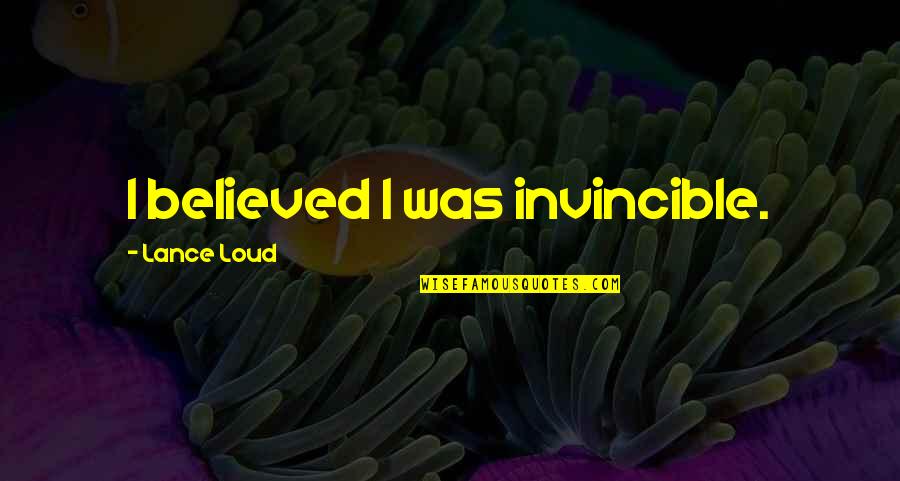 Margetson William Quotes By Lance Loud: I believed I was invincible. Margetson William Quotes By Lance Loud: I believed I was invincible.