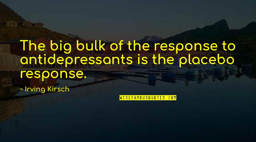 Margetts Restaurant Quotes By Irving Kirsch: The big bulk of the response to antidepressants