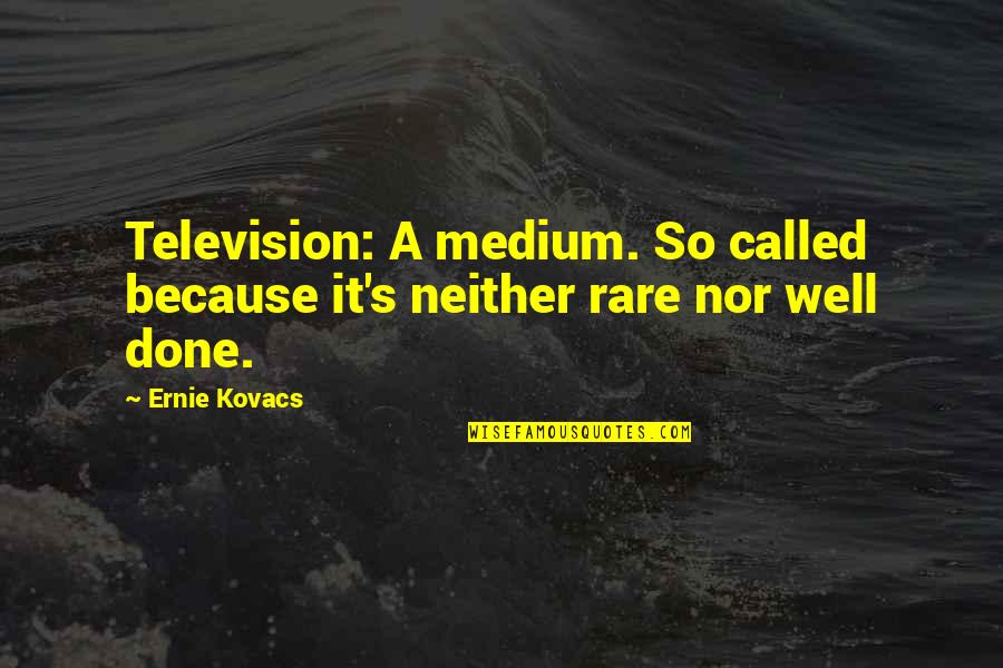 Marggraff Quotes By Ernie Kovacs: Television: A medium. So called because it's neither
