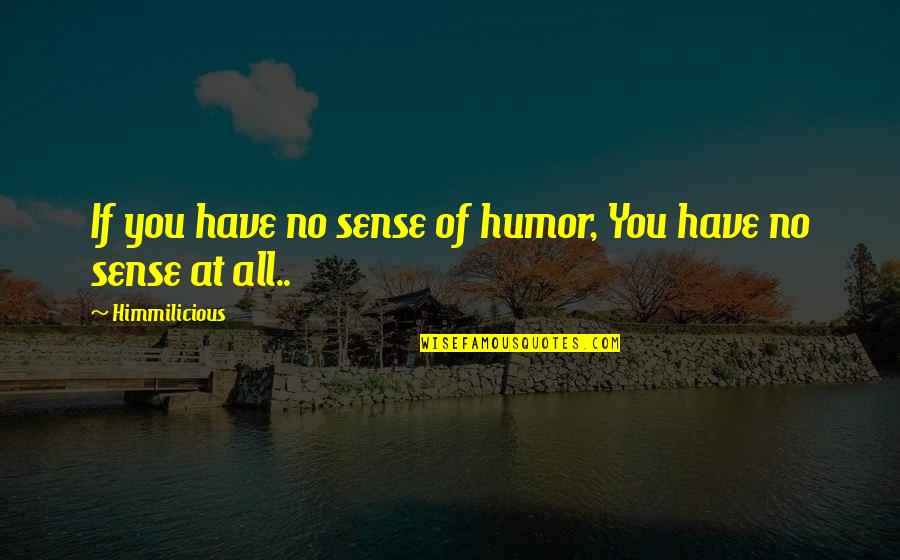 Marghanita Hughes Quotes By Himmilicious: If you have no sense of humor, You