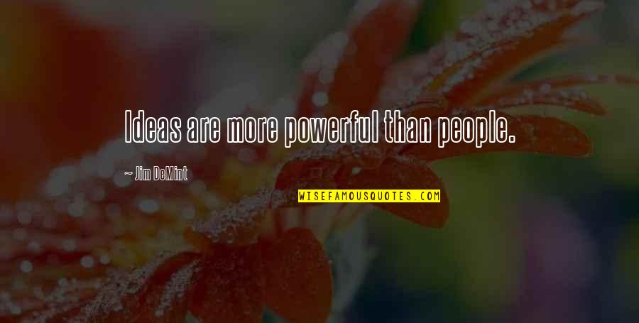 Marghanita Hughes Quotes By Jim DeMint: Ideas are more powerful than people.