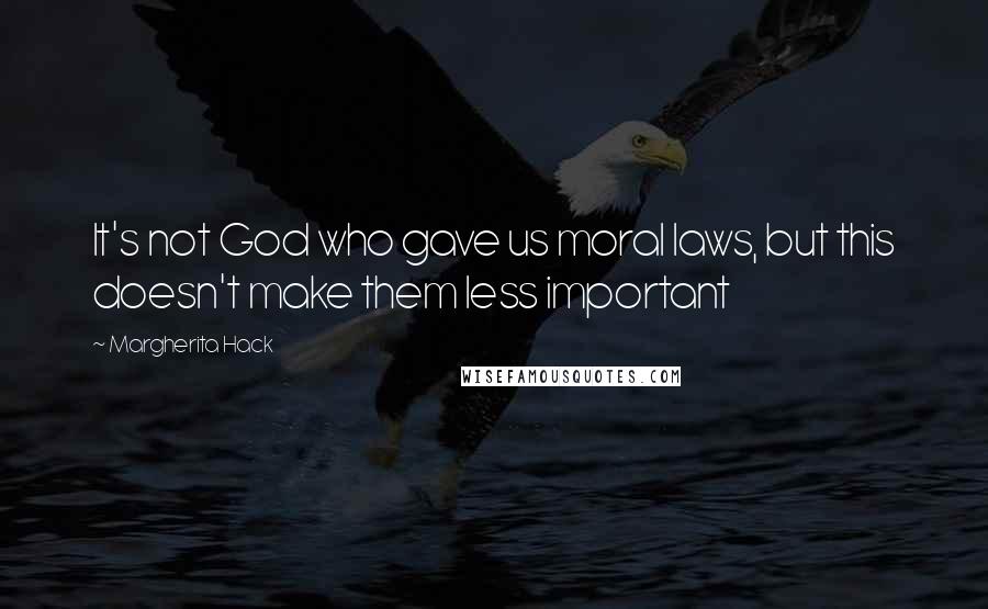 Margherita Hack quotes: It's not God who gave us moral laws, but this doesn't make them less important