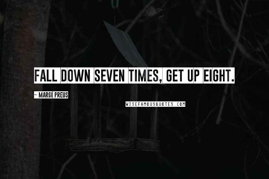 Margi Preus quotes: Fall down seven times, get up eight.