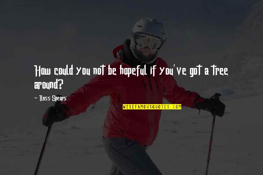 Margiani General Quotes By Ross Spears: How could you not be hopeful if you've