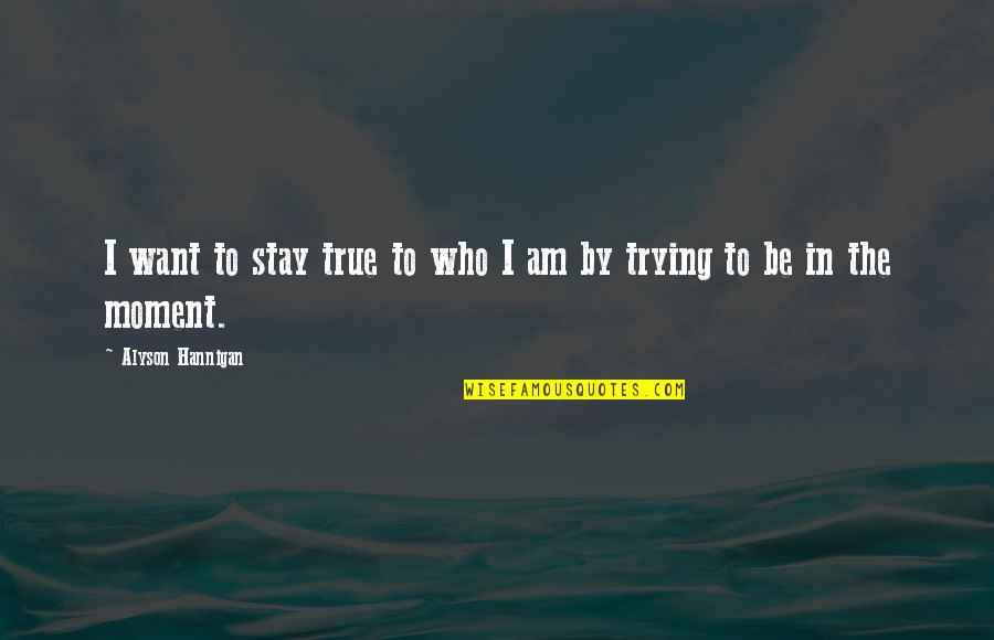 Margidox Quotes By Alyson Hannigan: I want to stay true to who I Margidox Quotes By Alyson Hannigan: I want to stay true to who I
