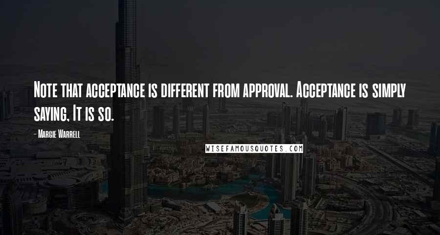 Margie Warrell quotes: Note that acceptance is different from approval. Acceptance is simply saying, It is so.