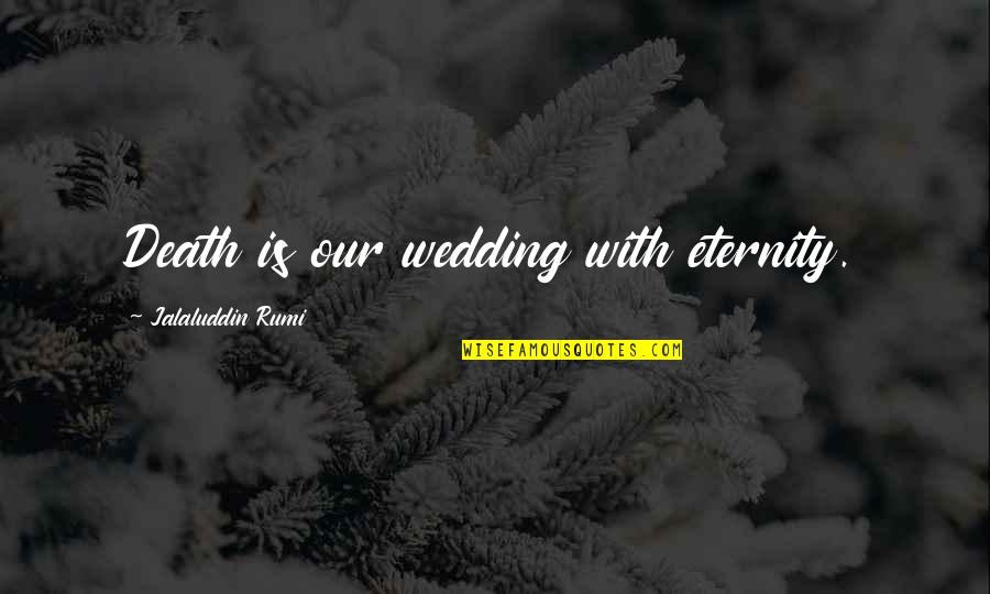 Margie Watts Quotes By Jalaluddin Rumi: Death is our wedding with eternity. Margie Watts Quotes By Jalaluddin Rumi: Death is our wedding with eternity.