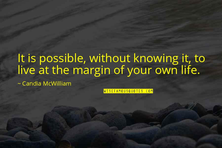 Margin In Life Quotes By Candia McWilliam: It is possible, without knowing it, to live