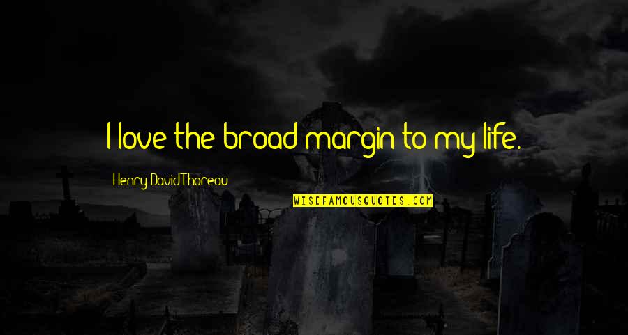 Margin In Life Quotes By Henry David Thoreau: I love the broad margin to my life.