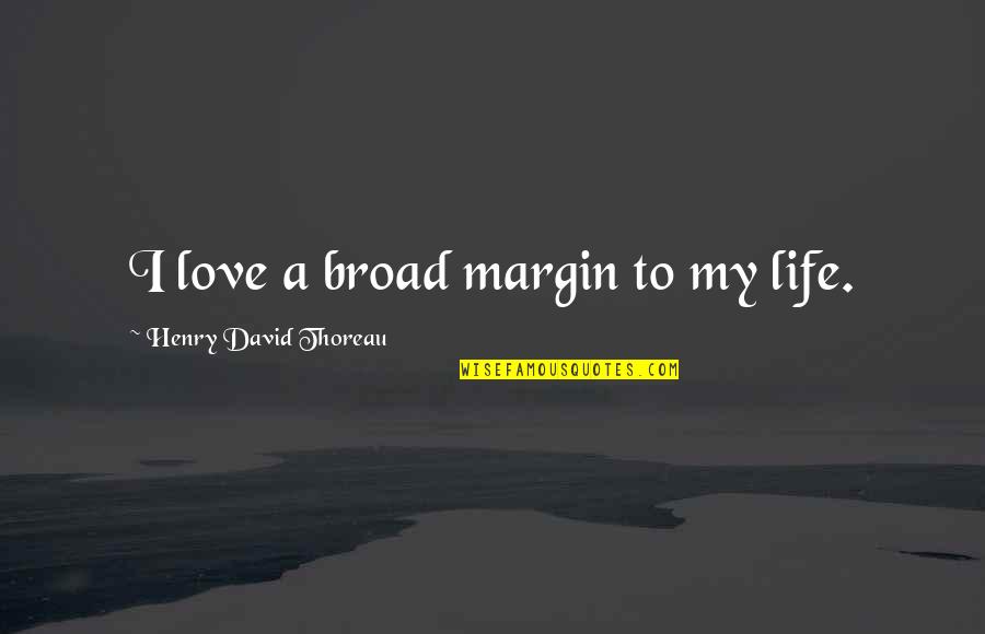 Margin In Life Quotes By Henry David Thoreau: I love a broad margin to my life.