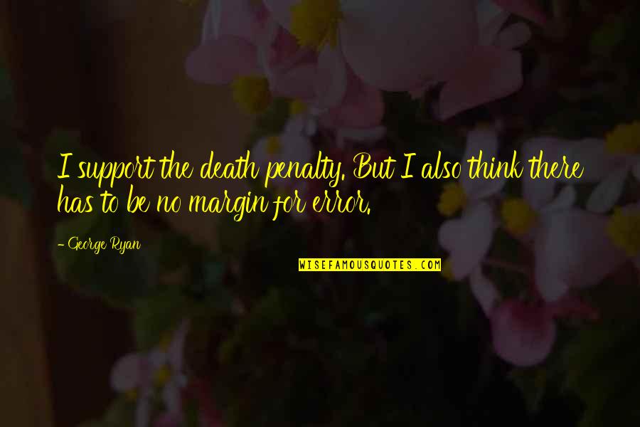 Margin Of Error Quotes By George Ryan: I support the death penalty. But I also