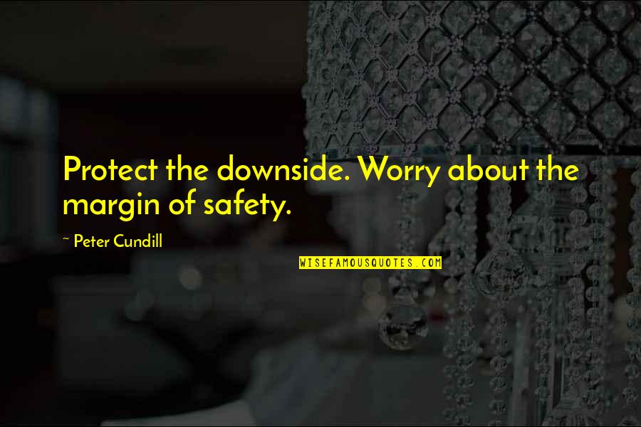 Margin Of Safety Quotes By Peter Cundill: Protect the downside. Worry about the margin of