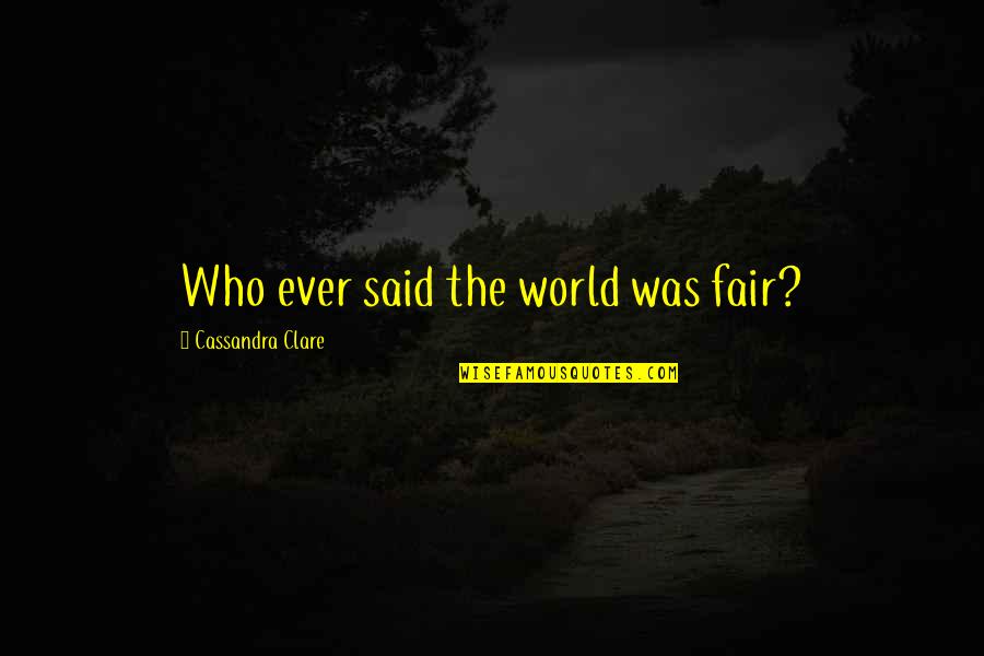 Marginal Glosses Quotes By Cassandra Clare: Who ever said the world was fair?