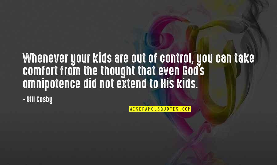 Marginalisation In Literature Quotes By Bill Cosby: Whenever your kids are out of control, you