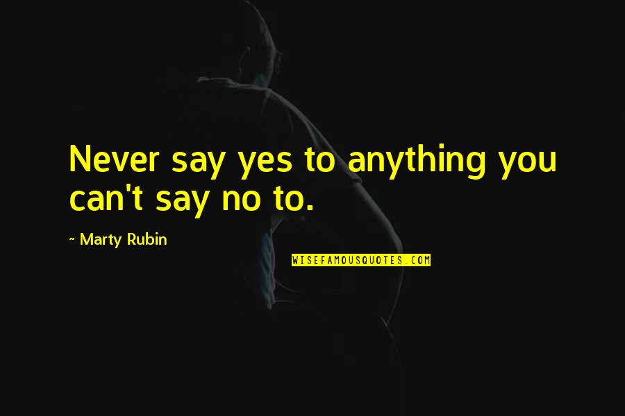 Marginalise Quotes By Marty Rubin: Never say yes to anything you can't say