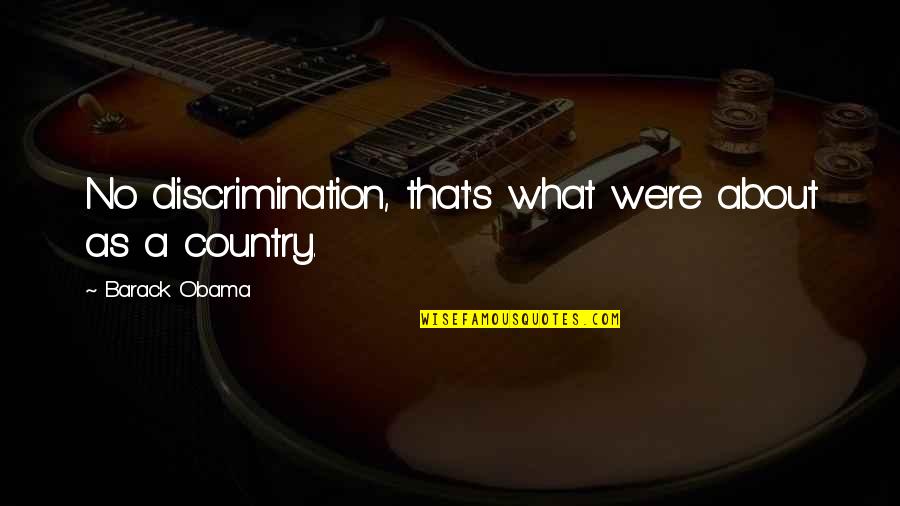 Marginalised Groups Quotes By Barack Obama: No discrimination, that's what we're about as a Marginalised Groups Quotes By Barack Obama: No discrimination, that's what we're about as a