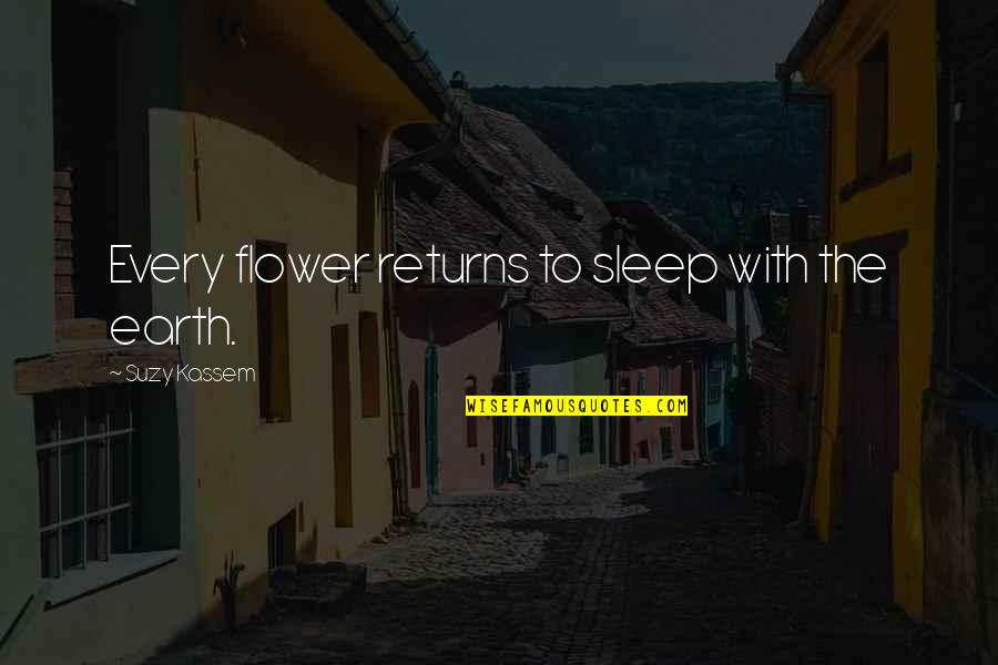 Marginally Stable Quotes By Suzy Kassem: Every flower returns to sleep with the earth.