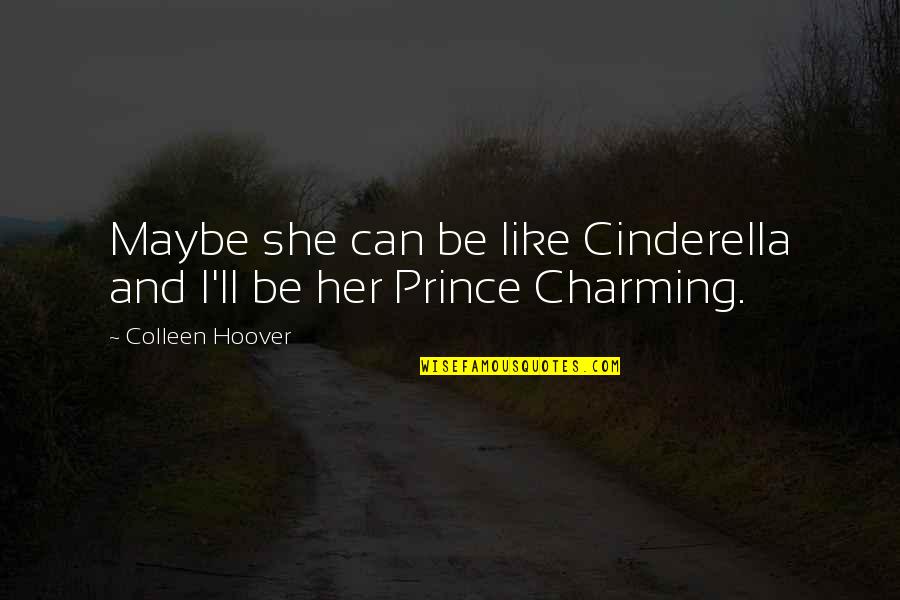 Margine U Quotes By Colleen Hoover: Maybe she can be like Cinderella and I'll