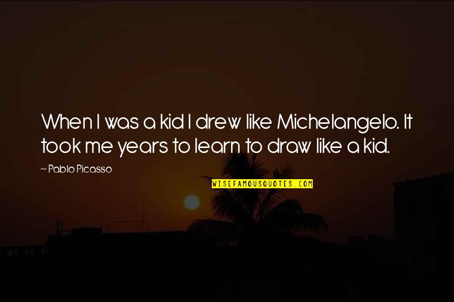 Margine U Quotes By Pablo Picasso: When I was a kid I drew like