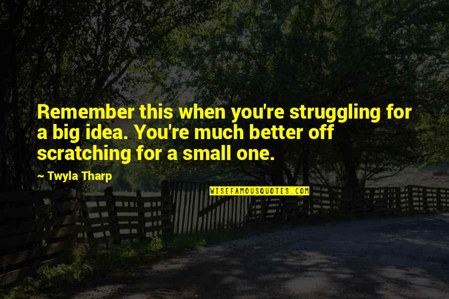 Margined Calligrapher Quotes By Twyla Tharp: Remember this when you're struggling for a big Margined Calligrapher Quotes By Twyla Tharp: Remember this when you're struggling for a big