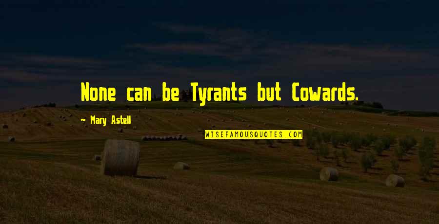 Margis Obituary Quotes By Mary Astell: None can be Tyrants but Cowards.