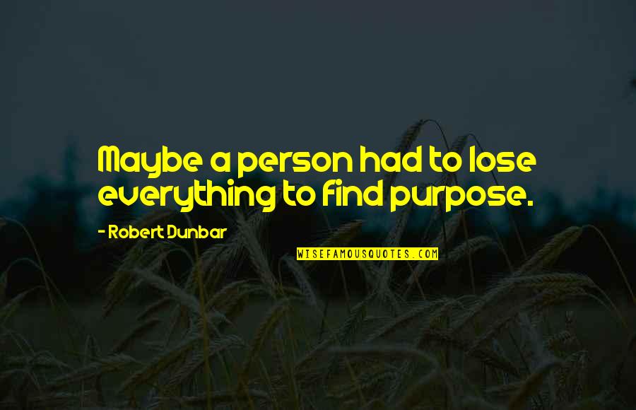 Margisons Quotes By Robert Dunbar: Maybe a person had to lose everything to Margisons Quotes By Robert Dunbar: Maybe a person had to lose everything to