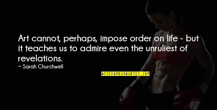 Margittai S Ndor Quotes By Sarah Churchwell: Art cannot, perhaps, impose order on life - Margittai S Ndor Quotes By Sarah Churchwell: Art cannot, perhaps, impose order on life -