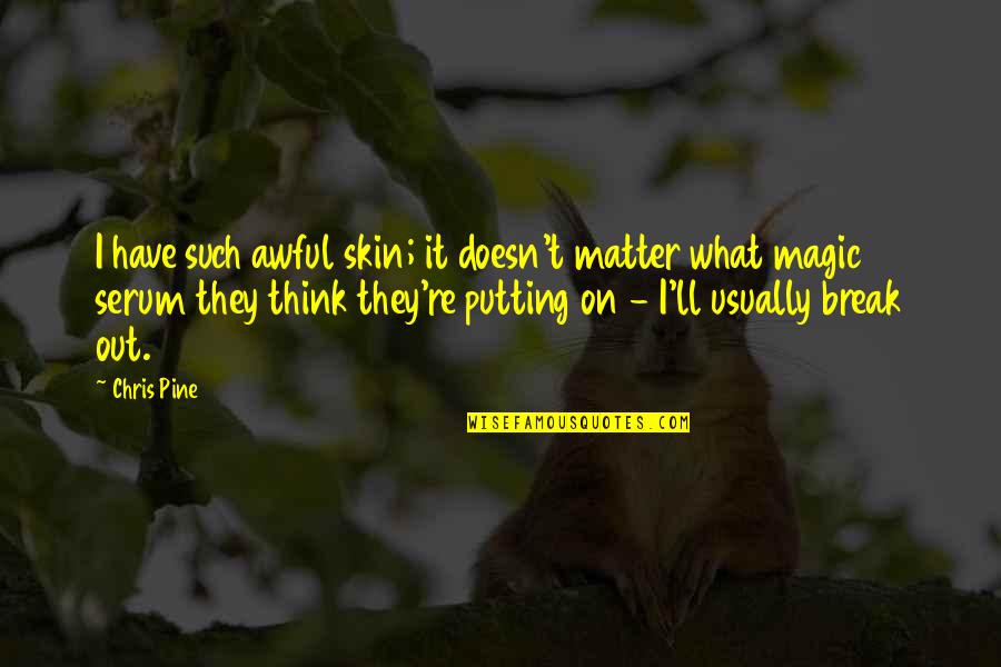 Margittai Zsuzsanna Quotes By Chris Pine: I have such awful skin; it doesn't matter Margittai Zsuzsanna Quotes By Chris Pine: I have such awful skin; it doesn't matter