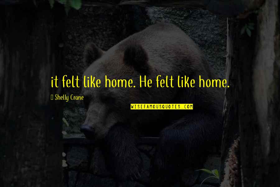 Margittai Zsuzsanna Quotes By Shelly Crane: it felt like home. He felt like home. Margittai Zsuzsanna Quotes By Shelly Crane: it felt like home. He felt like home.