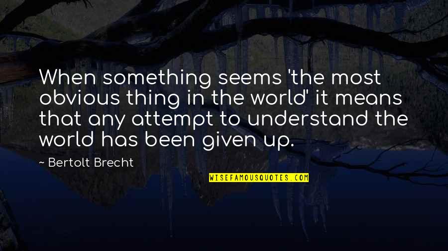 Margo Jones Quotes By Bertolt Brecht: When something seems 'the most obvious thing in