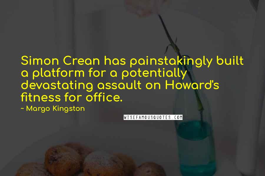 Margo Kingston quotes: Simon Crean has painstakingly built a platform for a potentially devastating assault on Howard's fitness for office.