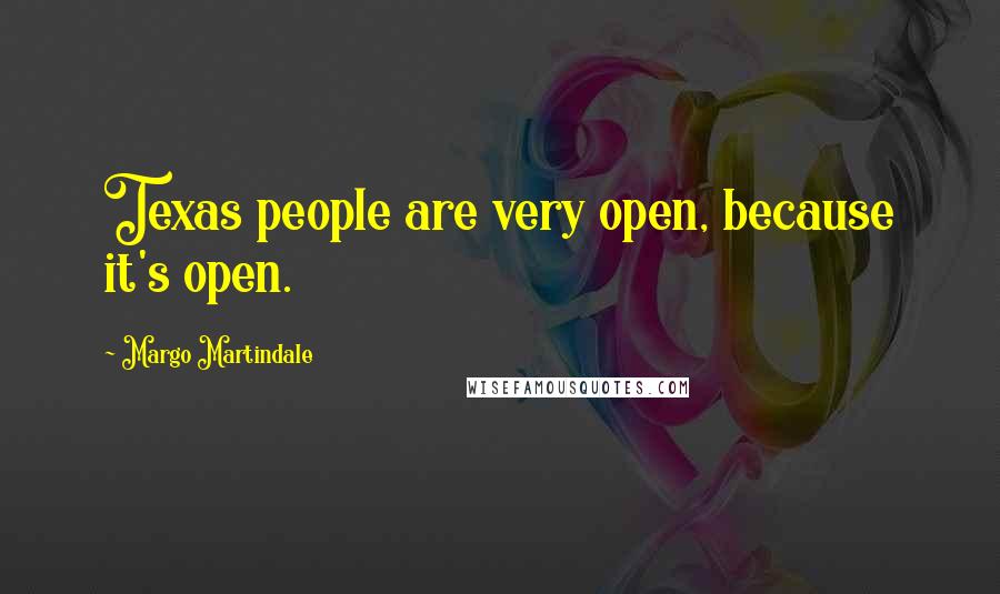 Margo Martindale quotes: Texas people are very open, because it's open.
