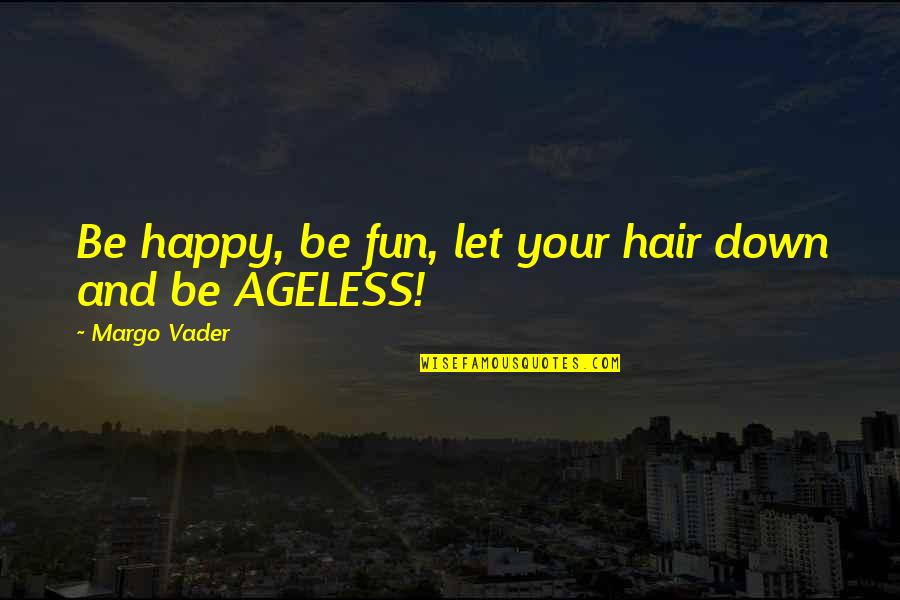 Margo Quotes By Margo Vader: Be happy, be fun, let your hair down Margo Quotes By Margo Vader: Be happy, be fun, let your hair down