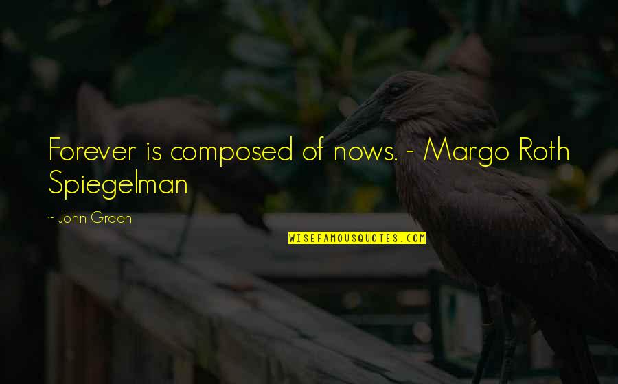 Margo Roth Spiegelman Quotes By John Green: Forever is composed of nows. - Margo Roth