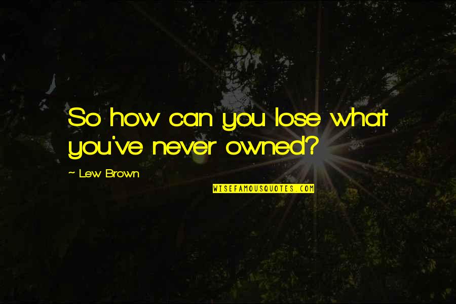 Margo Spiegelman Quotes By Lew Brown: So how can you lose what you've never