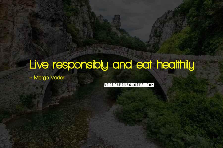 Margo Vader quotes: Live responsibly and eat healthily