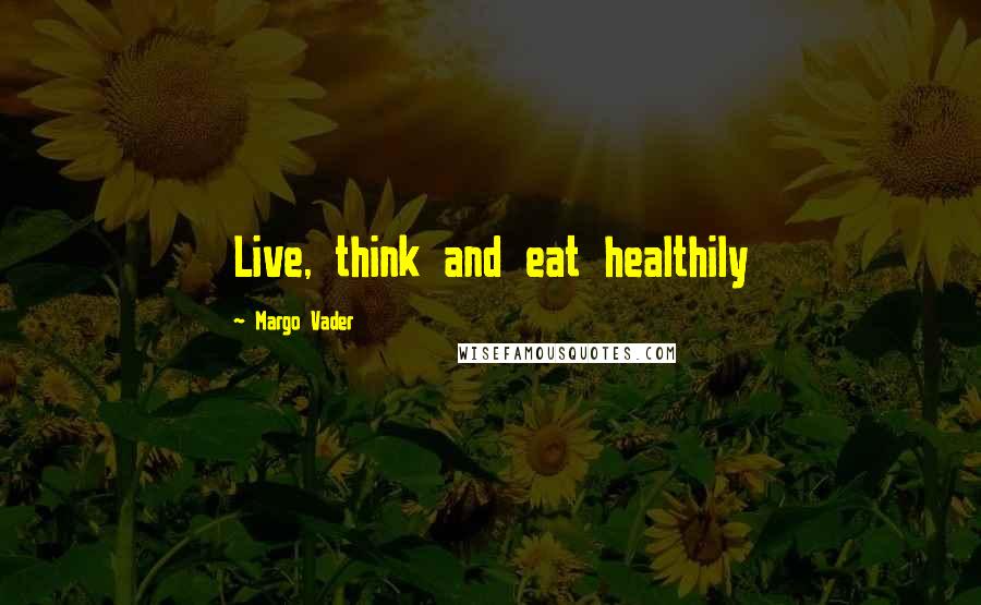 Margo Vader quotes: Live, think and eat healthily