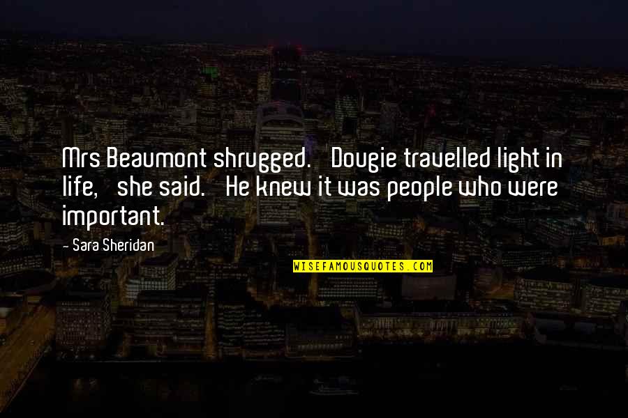 Margolin Group Quotes By Sara Sheridan: Mrs Beaumont shrugged. 'Dougie travelled light in life,' Margolin Group Quotes By Sara Sheridan: Mrs Beaumont shrugged. 'Dougie travelled light in life,'