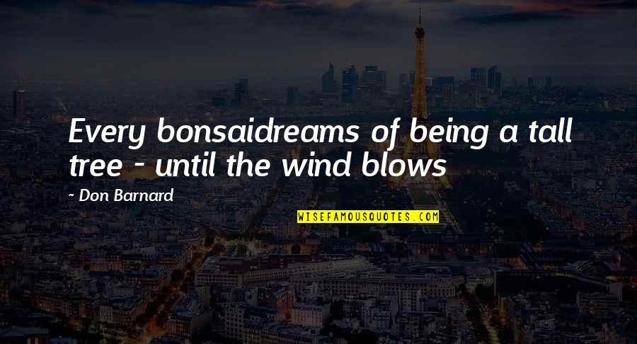Margossian Origin Quotes By Don Barnard: Every bonsaidreams of being a tall tree -