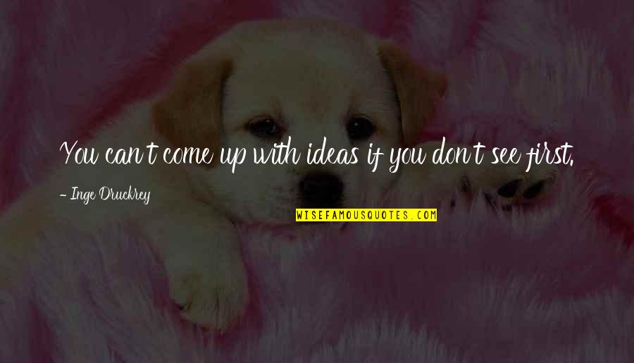Margossian Origin Quotes By Inge Druckrey: You can't come up with ideas if you