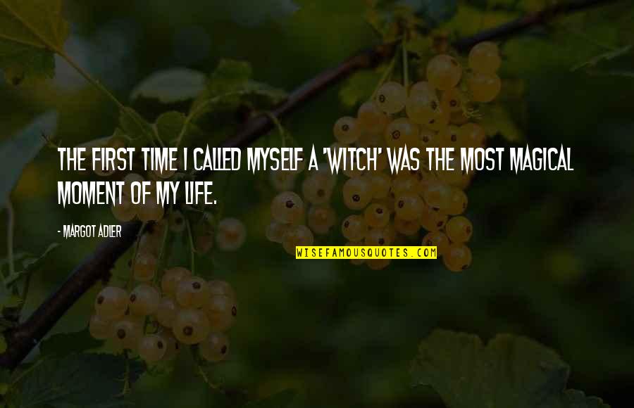 Margot Adler Quotes By Margot Adler: The first time I called myself a 'Witch'