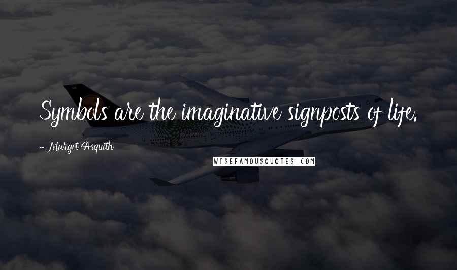 Margot Asquith quotes: Symbols are the imaginative signposts of life.