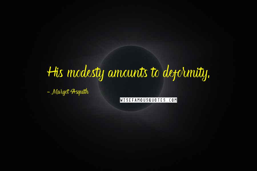 Margot Asquith quotes: His modesty amounts to deformity.