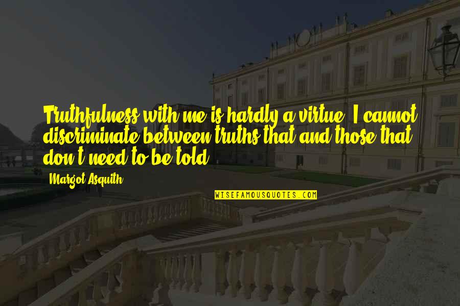 Margot Asquith Quotes By Margot Asquith: Truthfulness with me is hardly a virtue. I Margot Asquith Quotes By Margot Asquith: Truthfulness with me is hardly a virtue. I