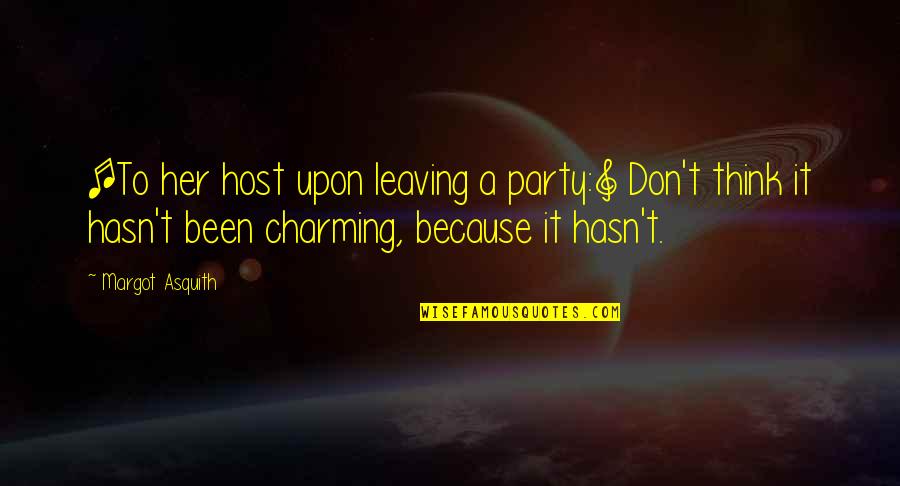 Margot Asquith Quotes By Margot Asquith: [To her host upon leaving a party:] Don't