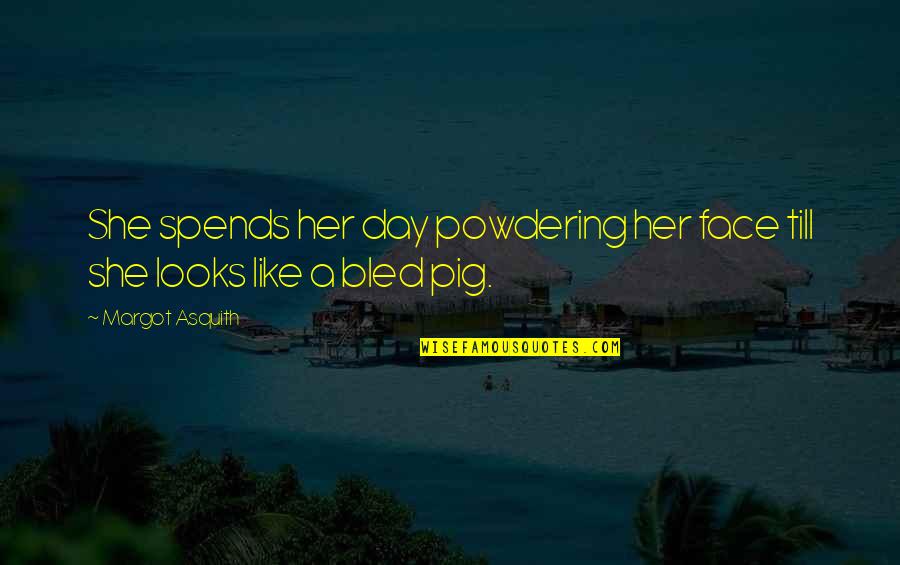 Margot Asquith Quotes By Margot Asquith: She spends her day powdering her face till