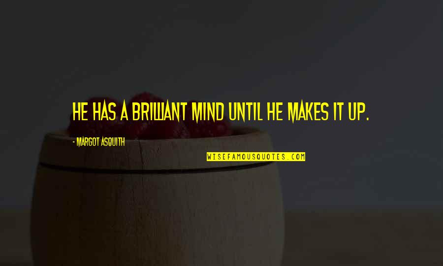 Margot Asquith Quotes By Margot Asquith: He has a brilliant mind until he makes Margot Asquith Quotes By Margot Asquith: He has a brilliant mind until he makes