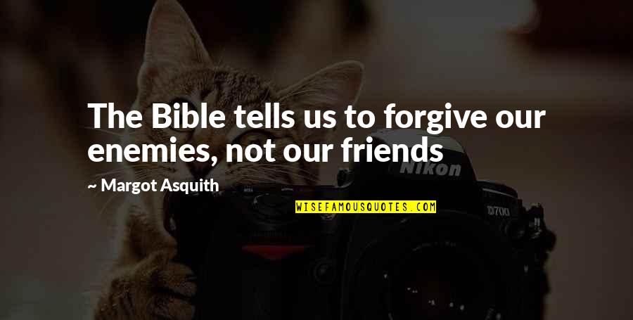 Margot Asquith Quotes By Margot Asquith: The Bible tells us to forgive our enemies, Margot Asquith Quotes By Margot Asquith: The Bible tells us to forgive our enemies,