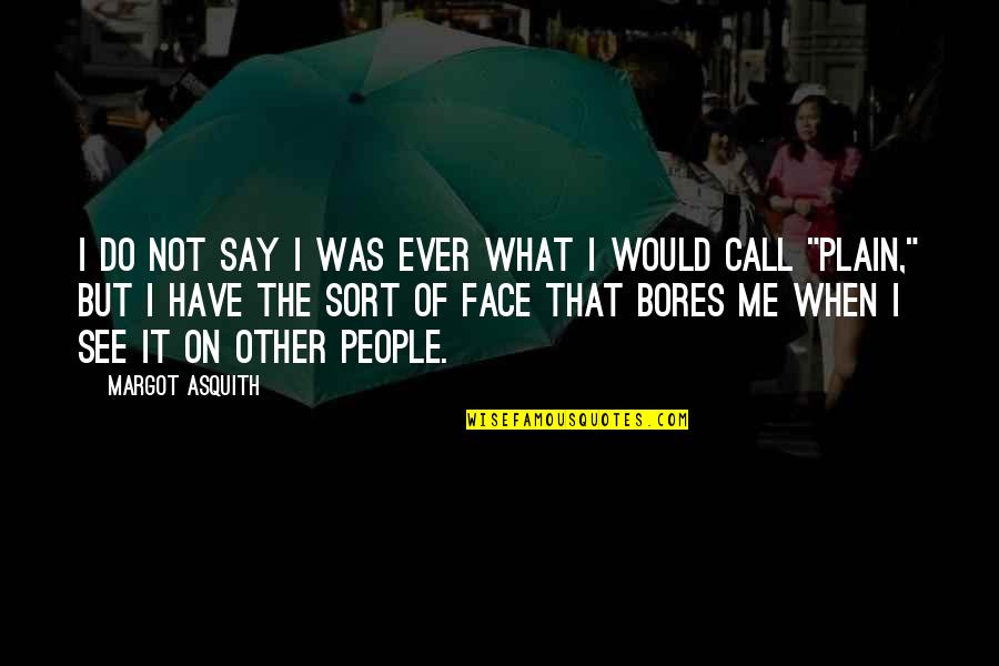 Margot Asquith Quotes By Margot Asquith: I do not say I was ever what Margot Asquith Quotes By Margot Asquith: I do not say I was ever what